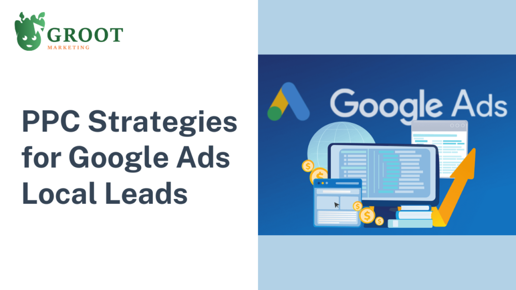 Groot-Marketing_Digital_Marketing_Agency_Blog_PPC-strategies-Google Ads-Local Leads