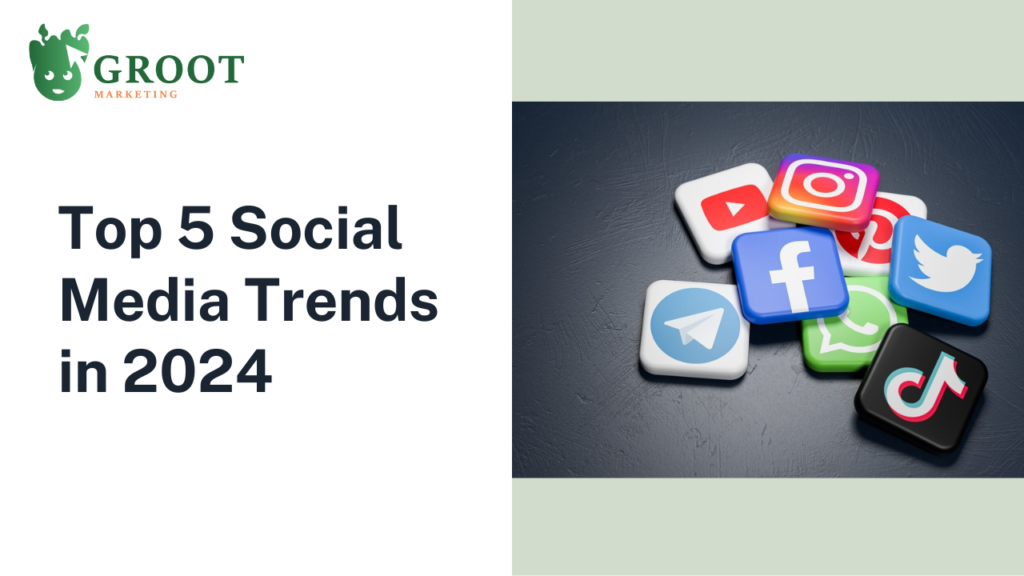 Groot Marketing_Digital_Marketing_Agency_Blog_social media trends_2024