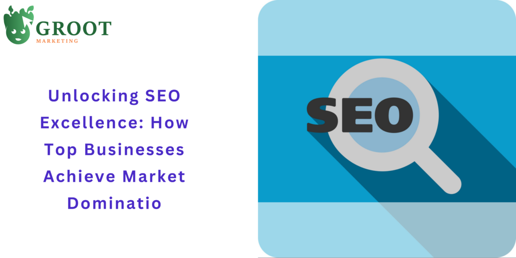 Unlocking SEO Excellence How Top Businesses Achieve Market Dominatio